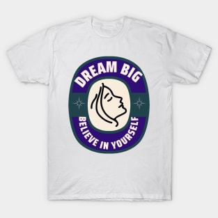 dream big. believe in yourself T-Shirt